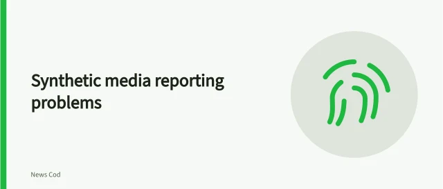 Card listing synthetic media reporting problems and verification practices. Common synthetic media reporting problems
